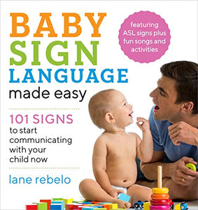 Baby Sign Language Made Easy: 101 Signs to Start Communicating with Your Child Now (Baby Sign Language Guides)