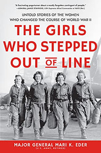 The Girls Who Stepped Out of Line: Untold Stories of the Women Who Changed the Course of World War II